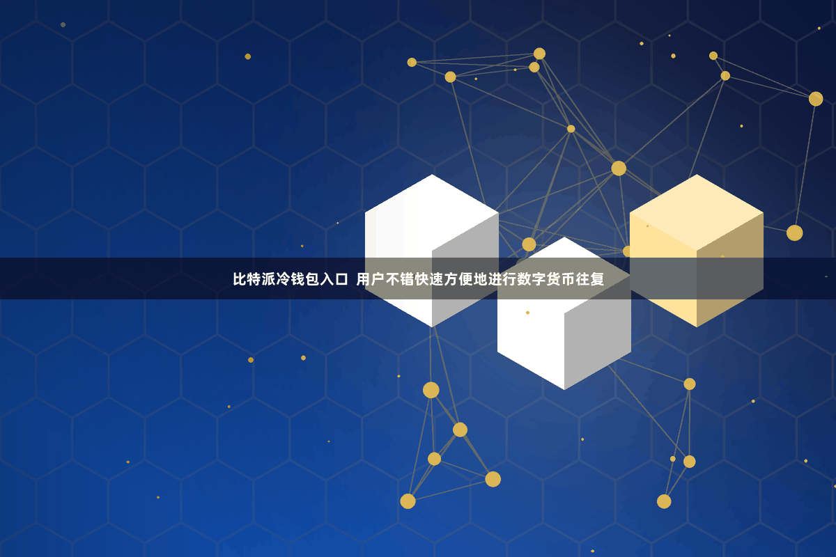 比特派冷钱包入口  用户不错快速方便地进行数字货币往复
